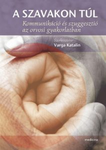 Varga Katalin (2011) A szavakon túl - Kommunikáció és szuggesztió az orvosi gyakorlatban, Medicina Kiadó, Budapest